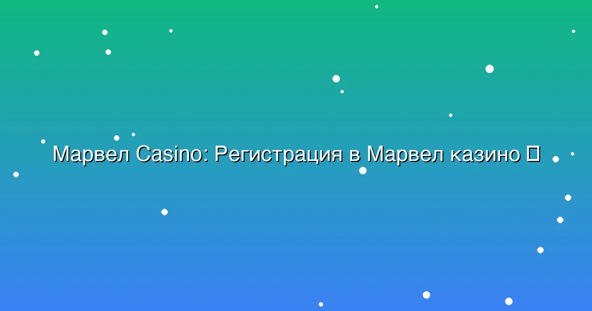 Регистрация в Марвел казино
